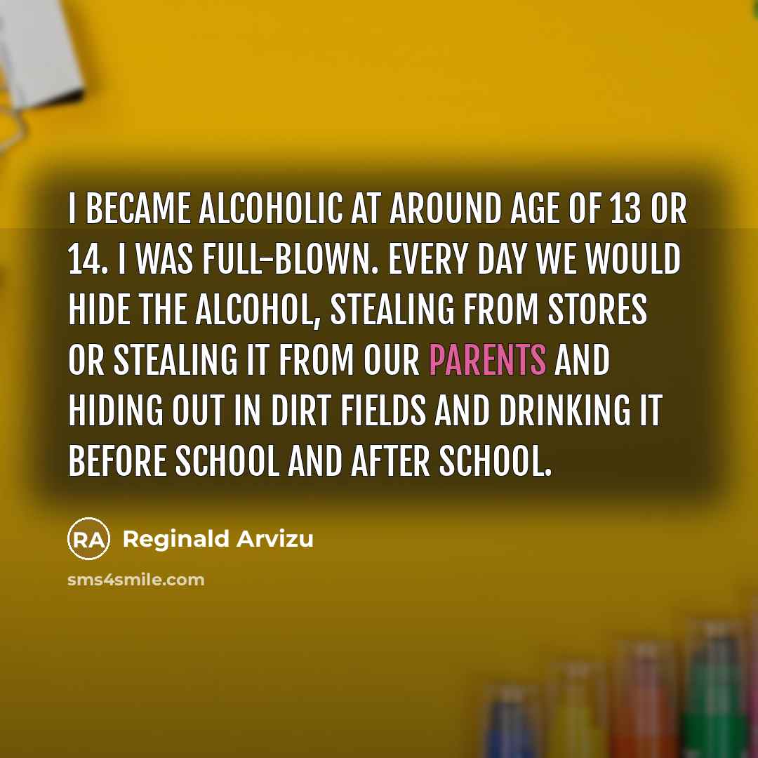 “I became alcoholic at around age of 13 or 14.…” quote by Reginald Arvizu