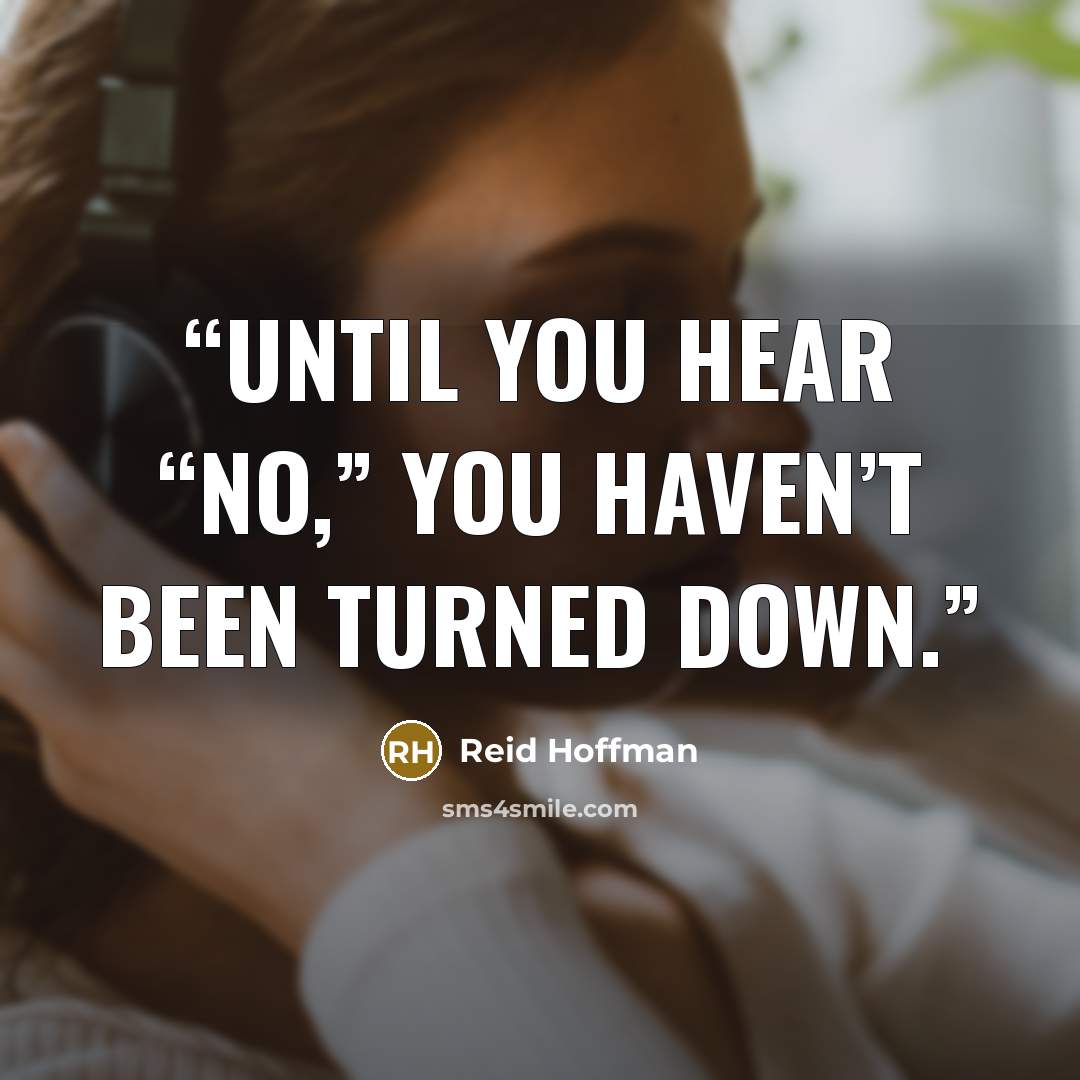 “Until you hear “No,” you haven’t been turned down.” quote by Reid Hoffman