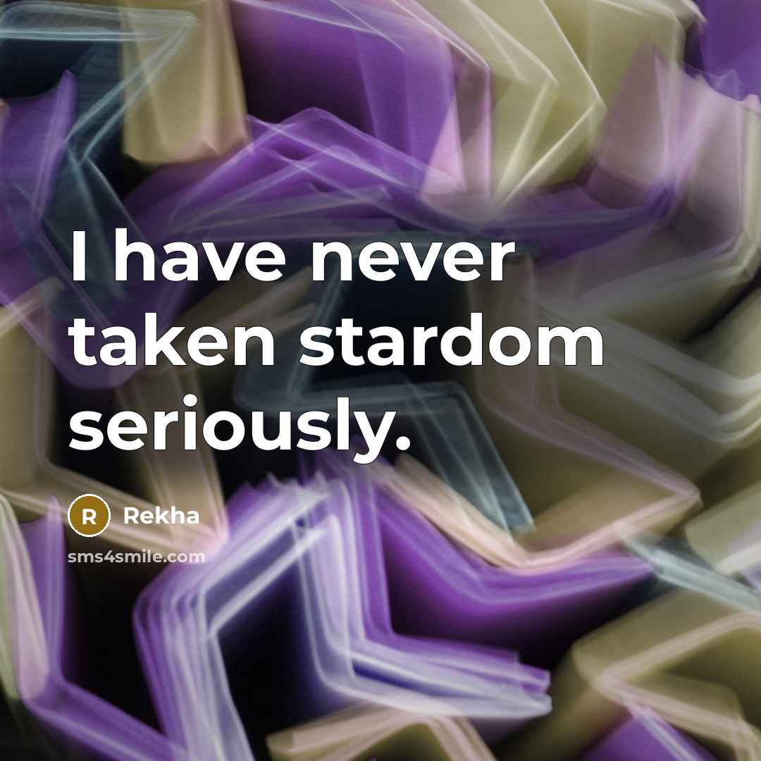 “I have never taken stardom seriously.…” quote by Rekha