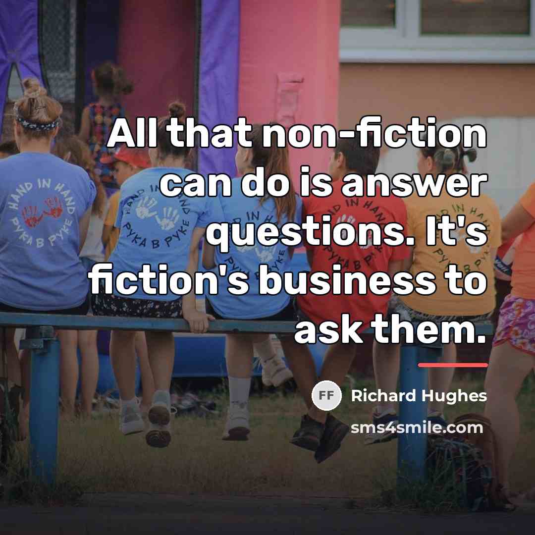 “All that non-fiction can do is answer questions. It's fiction's…” quote by Richard Hughes