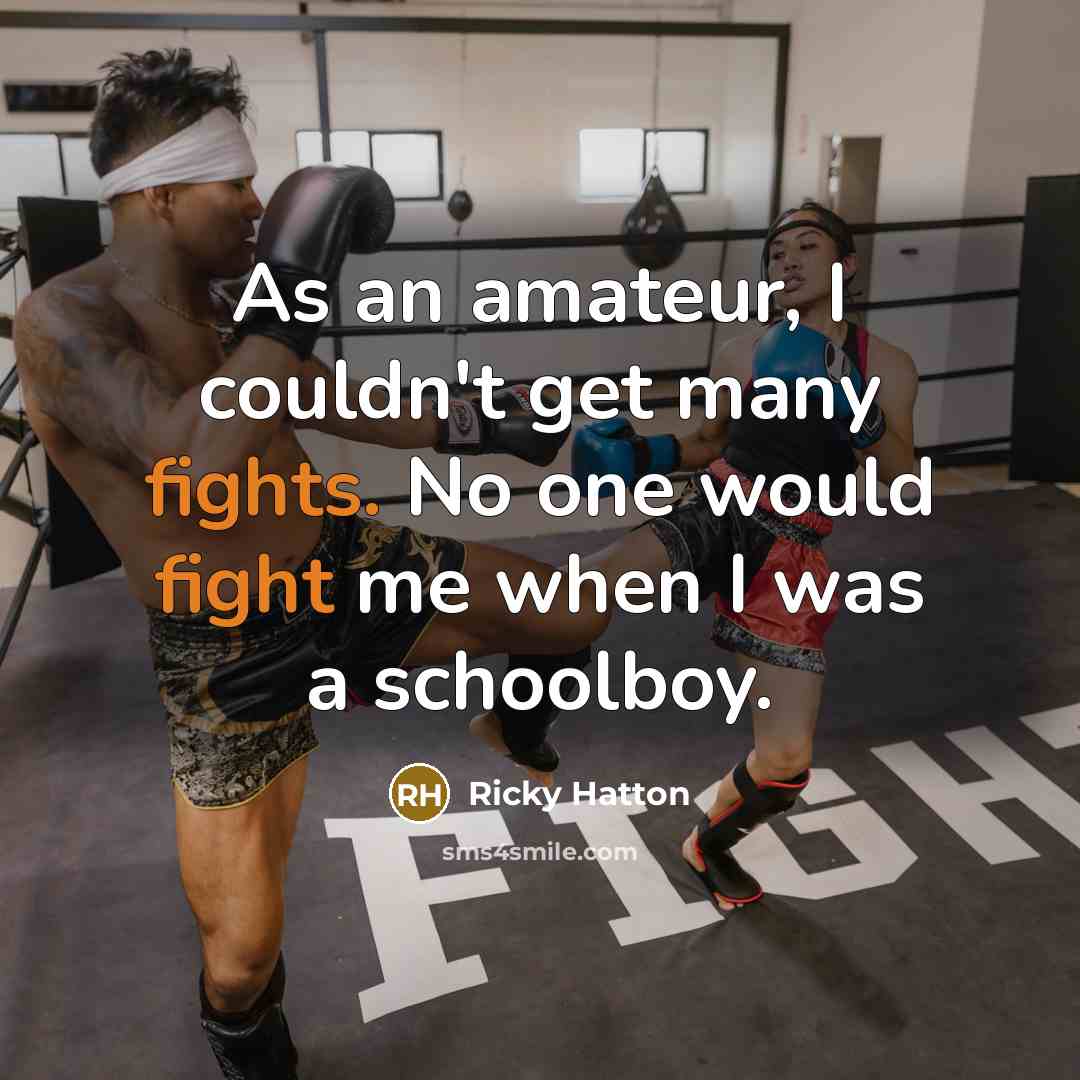 “As an amateur, I couldn't get many fights. No one would fight me when I was a schoolboy.” quote by Ricky Hatton