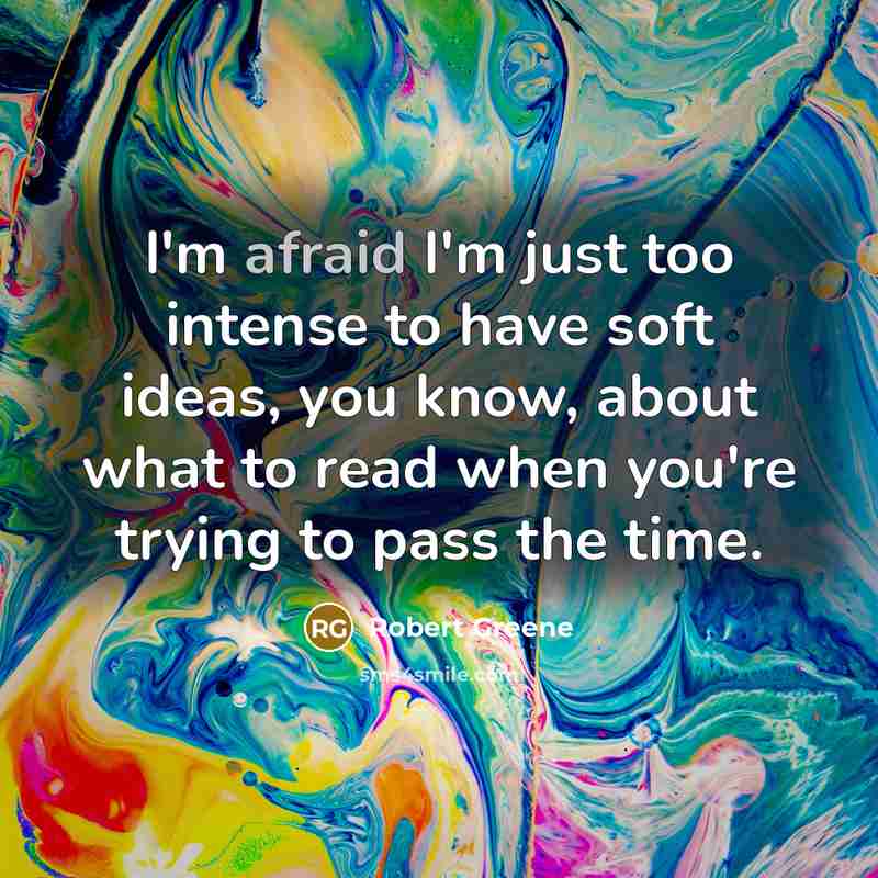 “I'm afraid I'm just too intense to have soft ideas,…” quote by Robert Greene