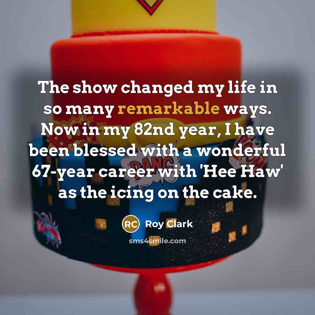 “The show changed my life in so many remarkable ways.…” quote by Roy Clark