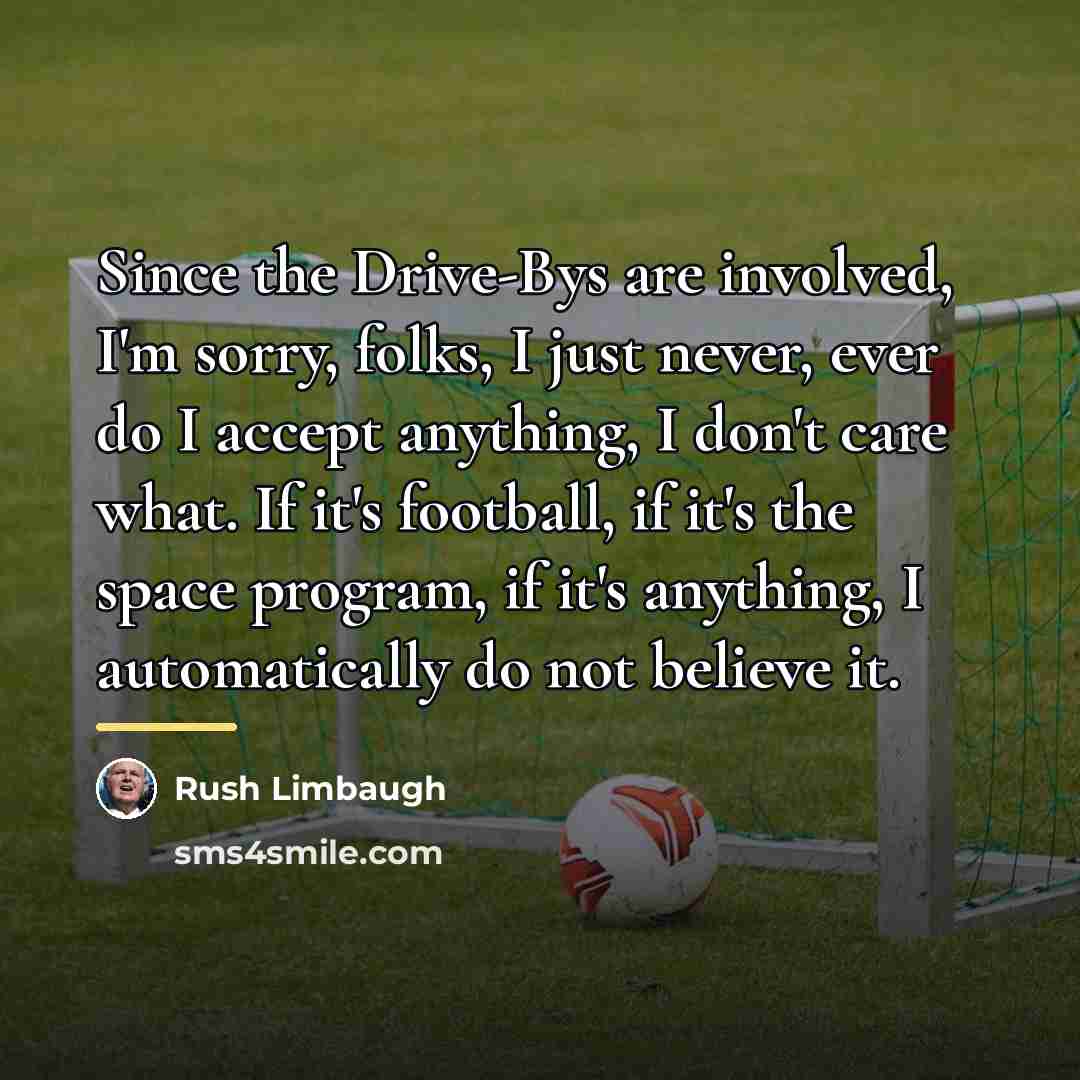 “Since the Drive-Bys are involved, I'm sorry, folks, I just…” quote by Rush Limbaugh
