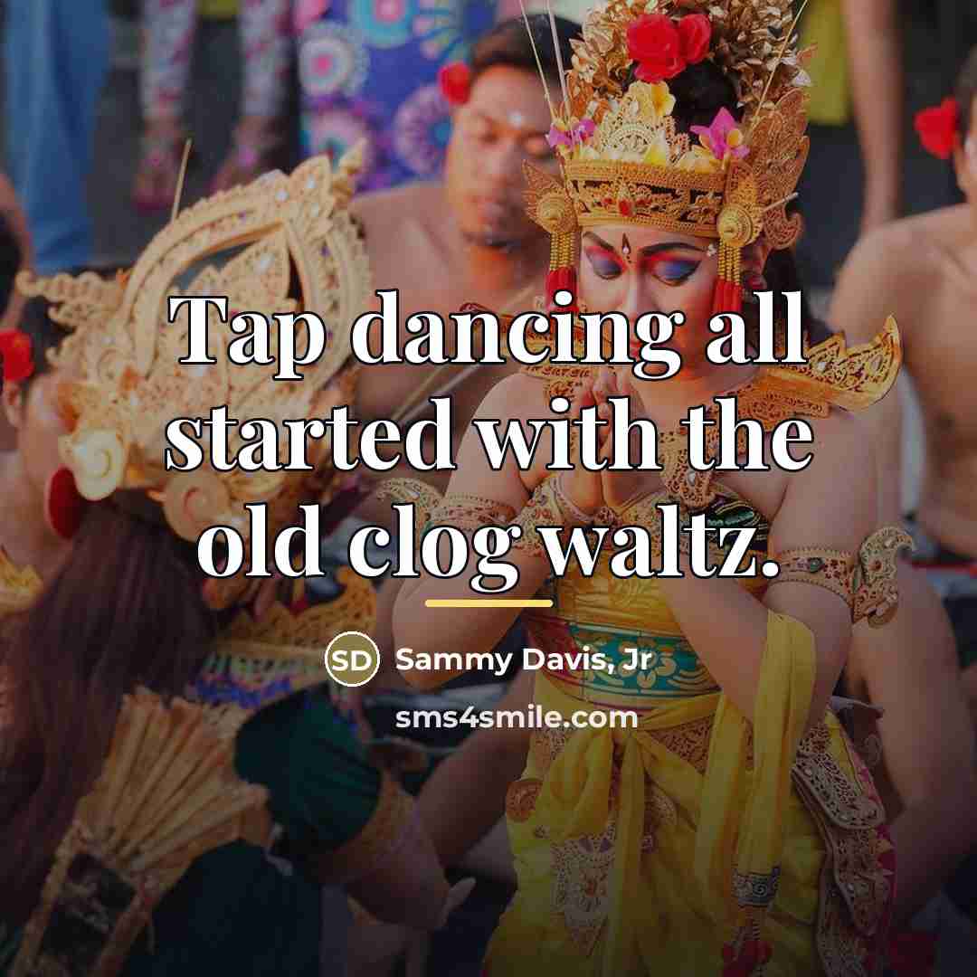 “Tap dancing all started with the old clog waltz.…” quote by Sammy Davis, Jr