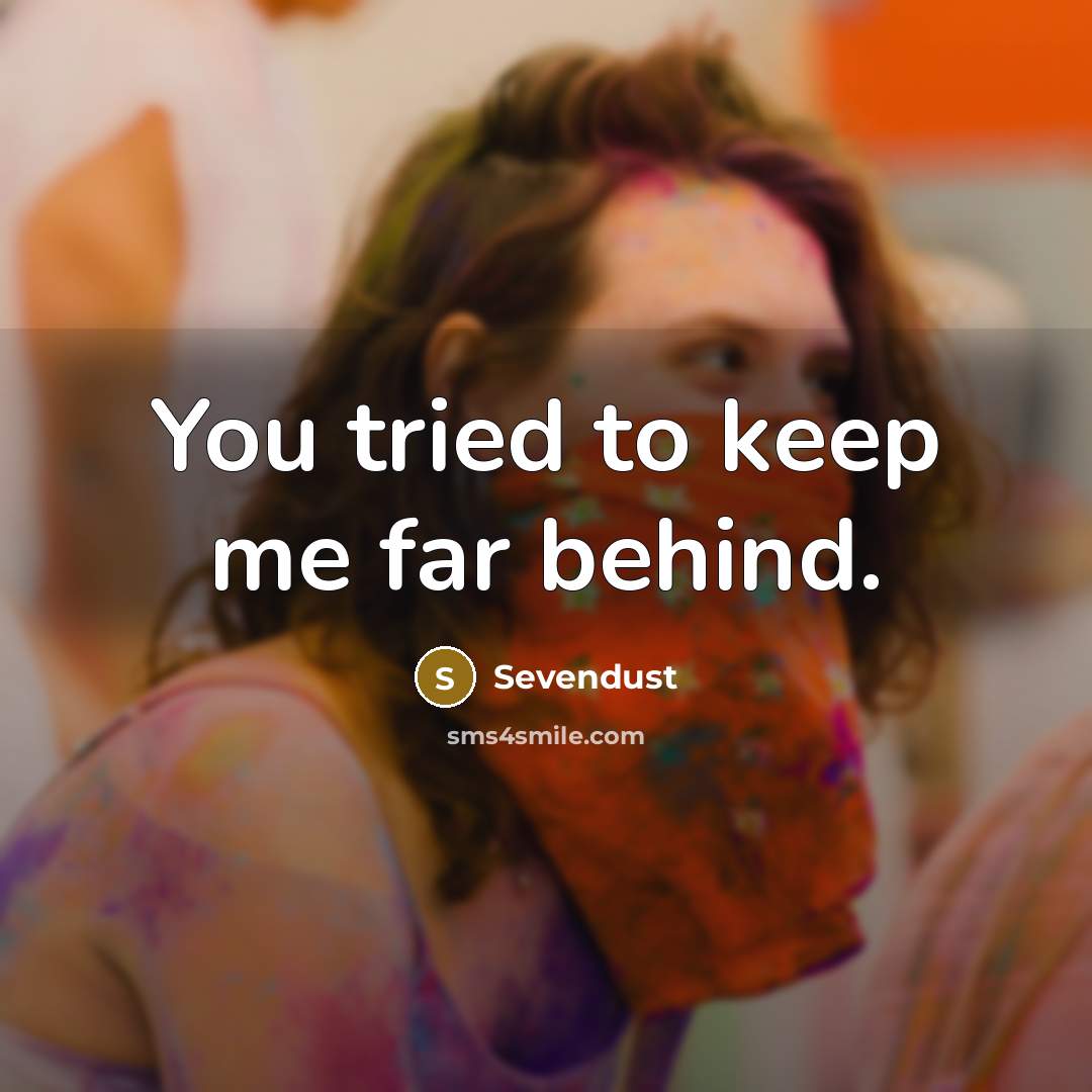 “You tried to keep me far behind.…” quote by Sevendust