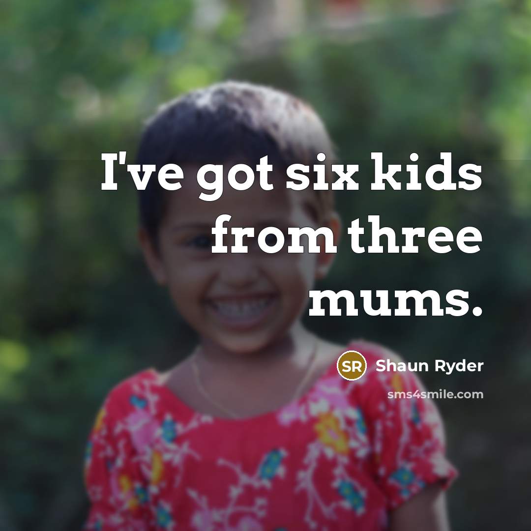 “I've got six kids from three mums.…” quote by Shaun Ryder