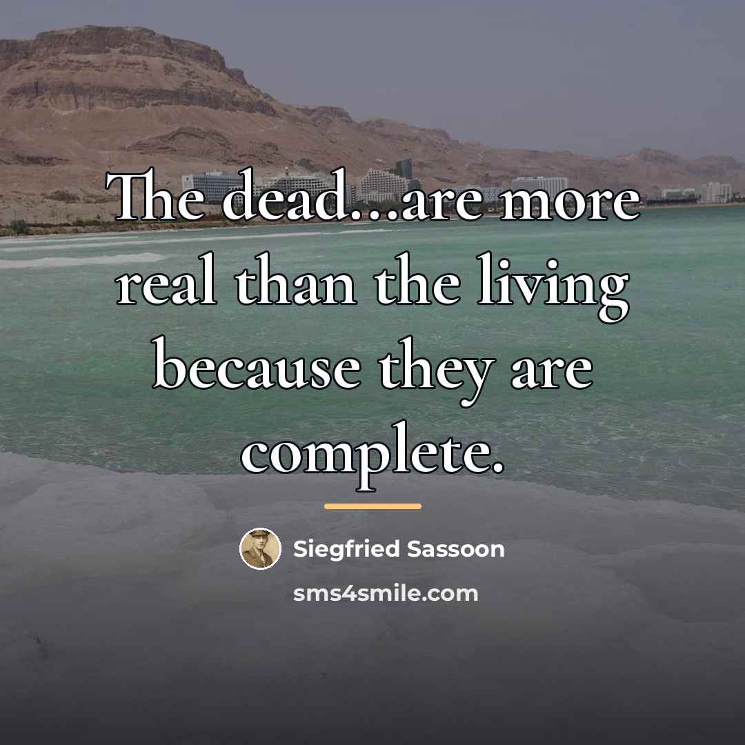 “The dead...are more real than the living because they are…” quote by Siegfried Sassoon