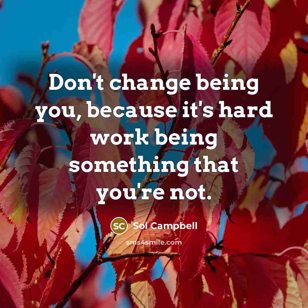“Don't change being you, because it's hard work being something…” quote by Sol Campbell
