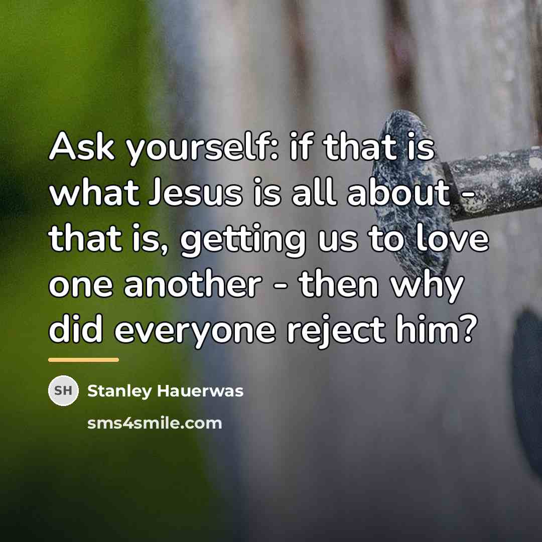 “Ask yourself: if that is what Jesus is all about…” quote by Stanley Hauerwas