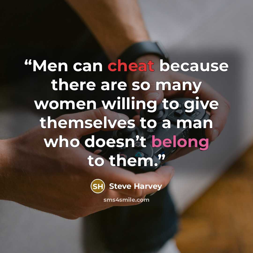“Men can cheat because there are so many women willing to give themselves to a man who doesn’t belong to them.” quote by Steve Harvey