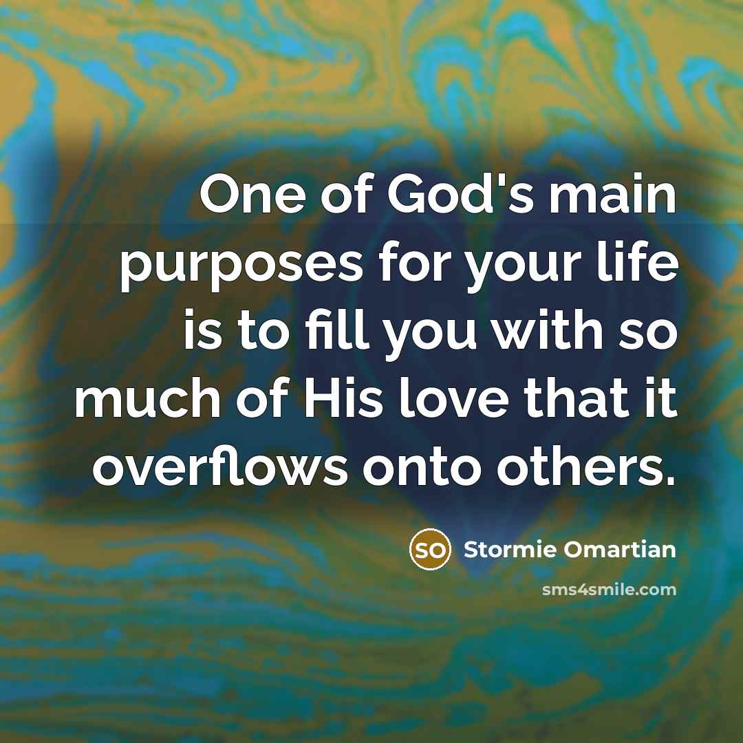 “One of God's main purposes for your life is to…” quote by Stormie Omartian