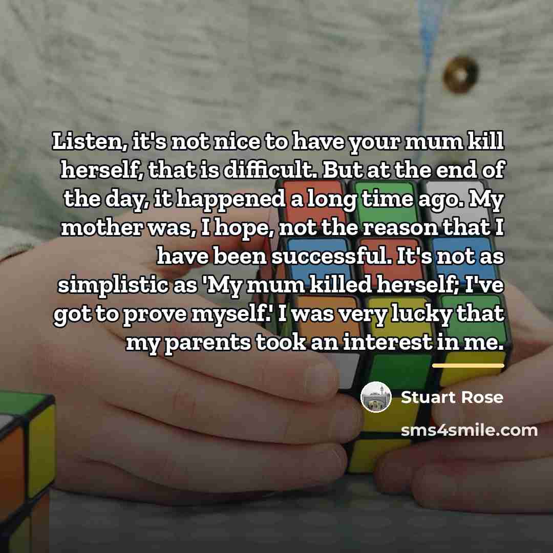 “Listen, it's not nice to have your mum kill herself,…” quote by Stuart Rose