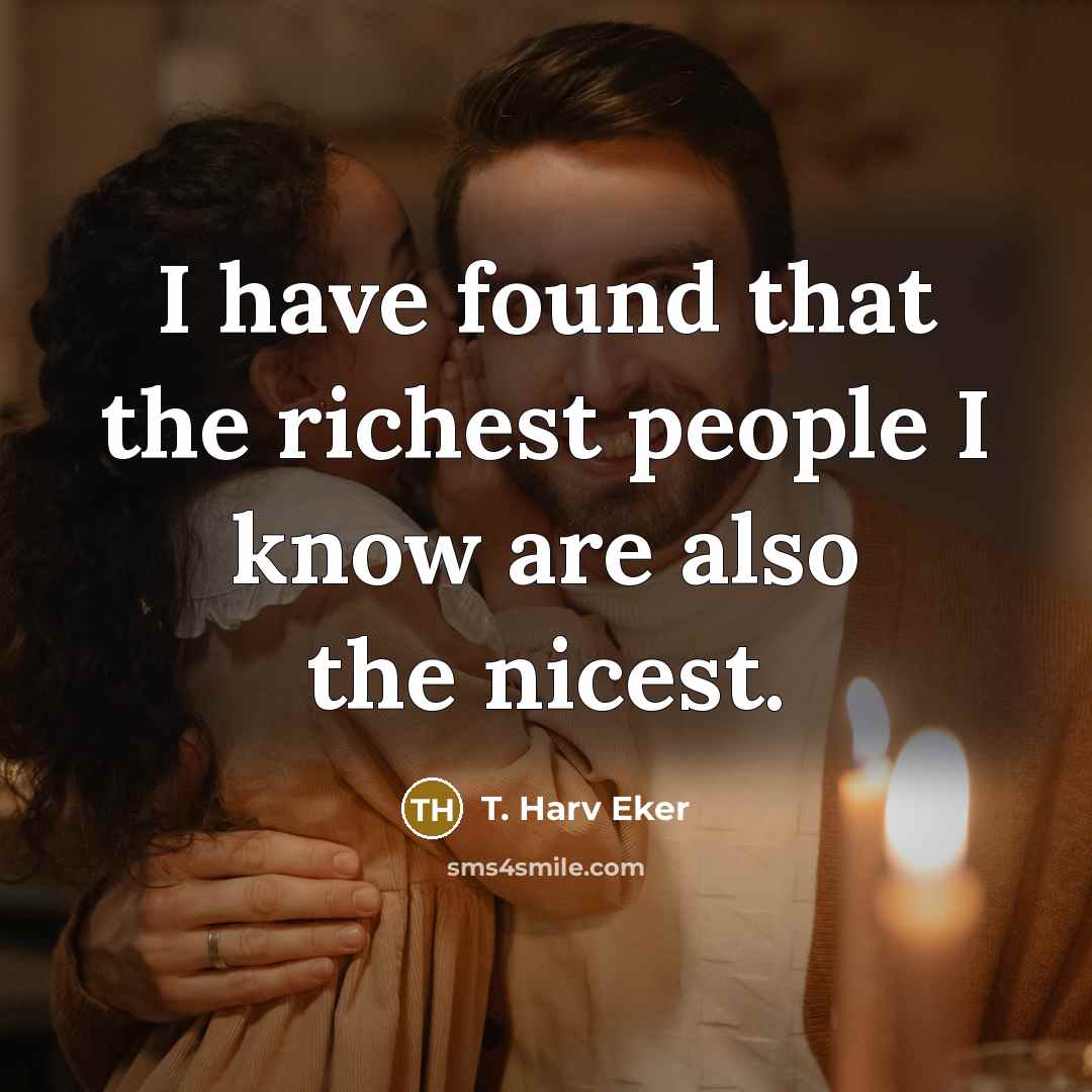 “I have found that the richest people I know are…” quote by T. Harv Eker