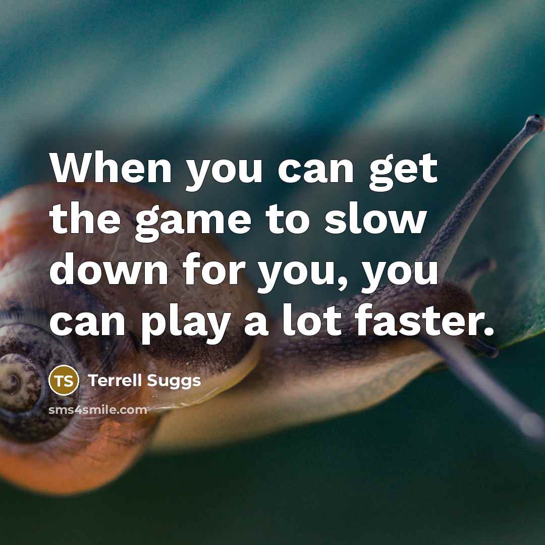 “When you can get the game to slow down for…” quote by Terrell Suggs