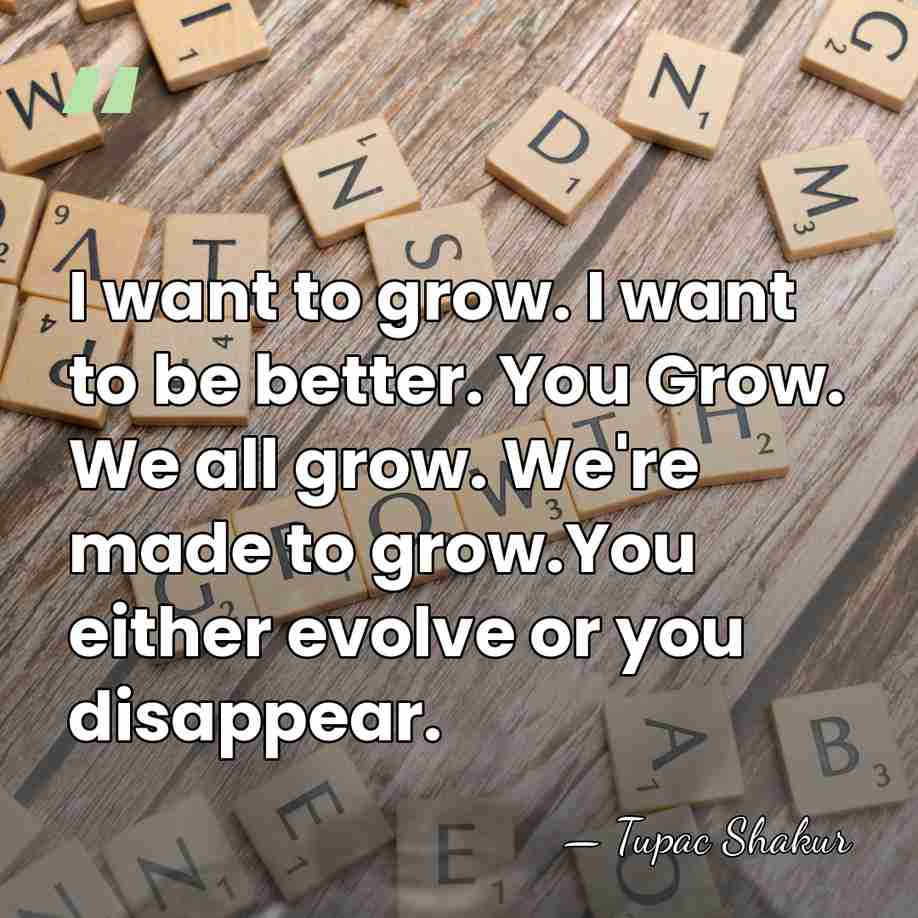 I want to grow. I want to be better. You Grow. We&hellip; - Tupac Shakur