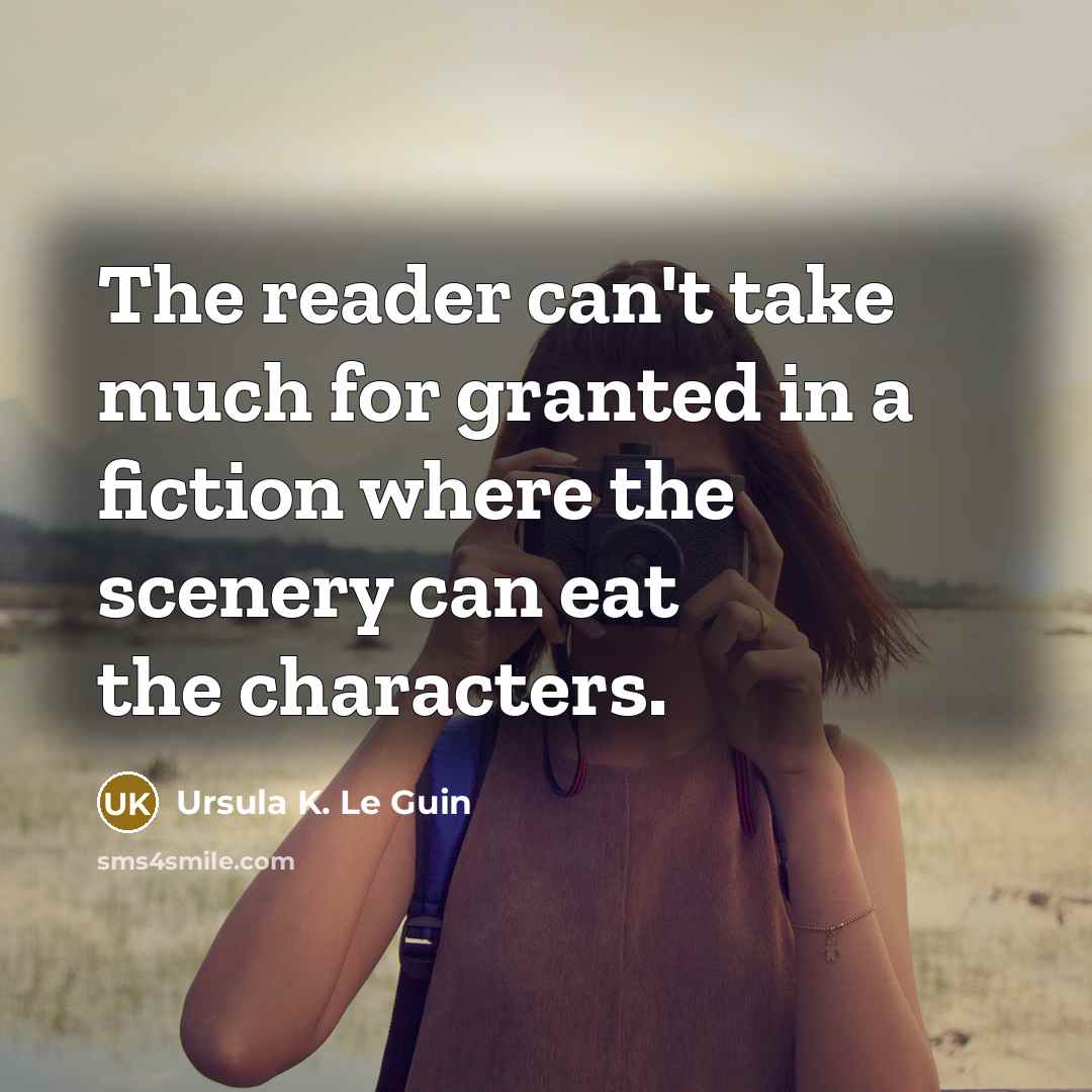 “The reader can't take much for granted in a fiction…” quote by Ursula K. Le Guin