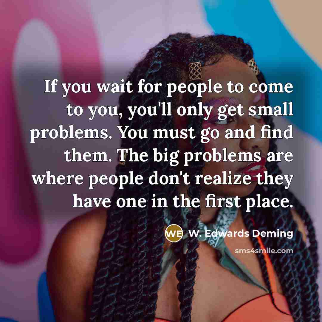 “If you wait for people to come to you, you'll…” quote by W. Edwards Deming
