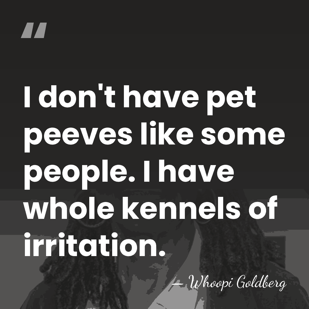 I don't have pet peeves like some people. I have whole kennels&hellip; - Whoopi Goldberg