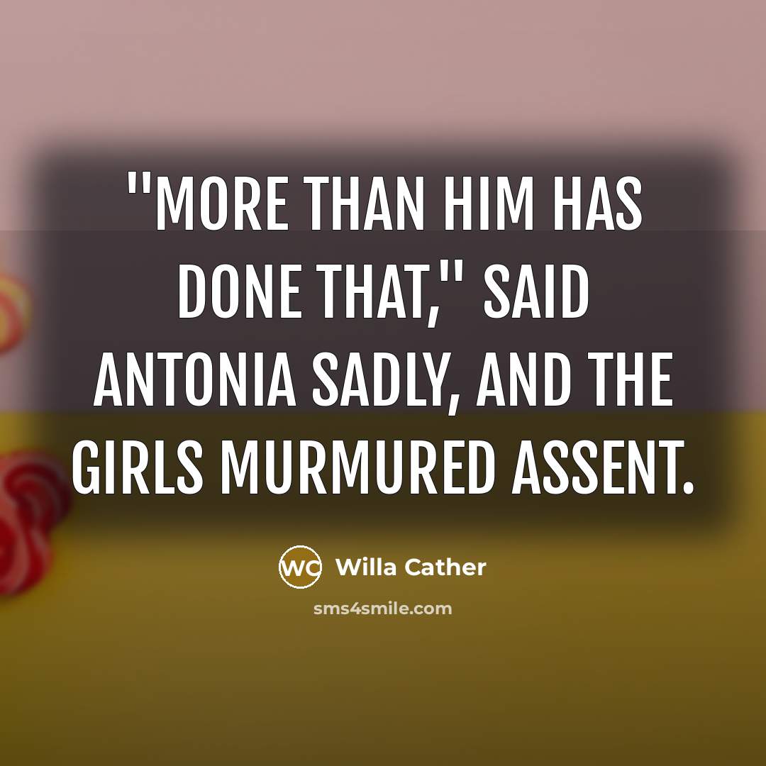 “"More than him has done that," said Antonia sadly, and…” quote by Willa Cather