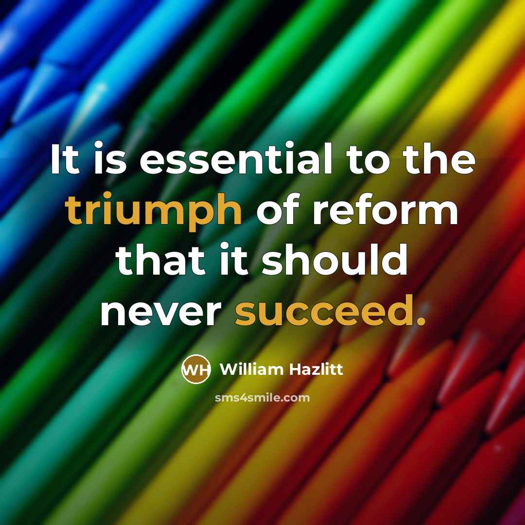 “It is essential to the triumph of reform that it…” quote by William Hazlitt