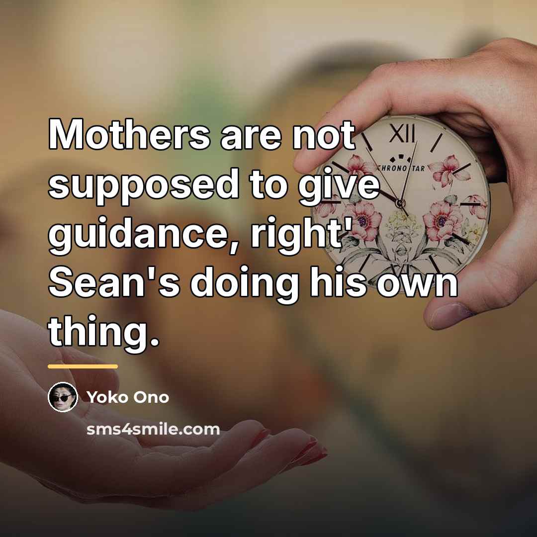 “Mothers are not supposed to give guidance, right' Sean's doing…” quote by Yoko Ono