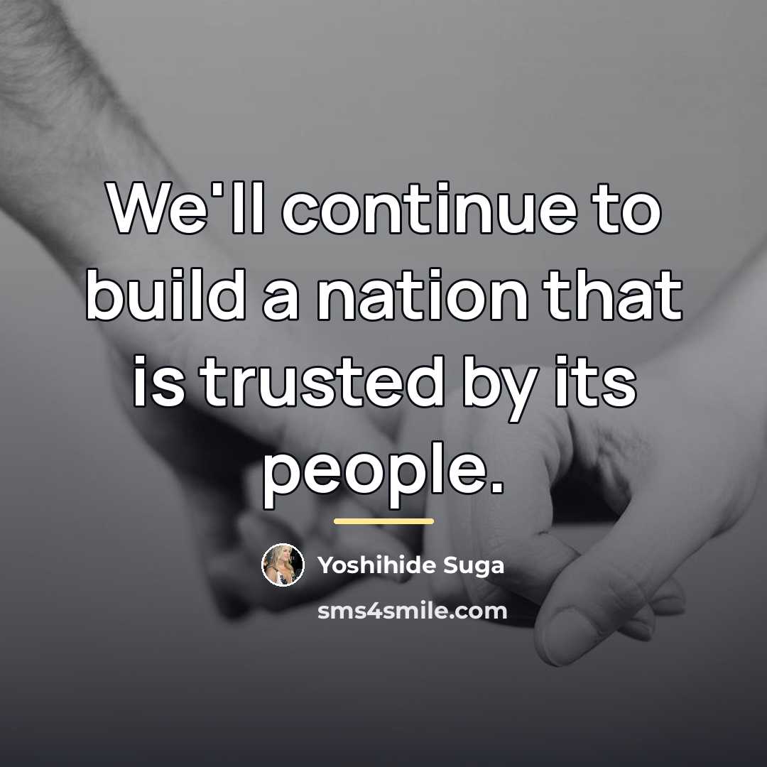 “We'll continue to build a nation that is trusted by…” quote by Yoshihide Suga