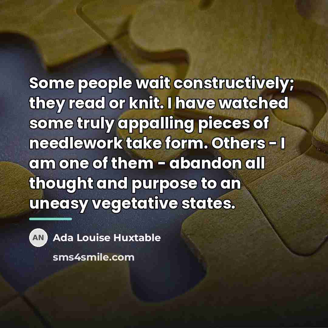 “Some people wait constructively; they read or knit. I have…” quote by Ada Louise Huxtable