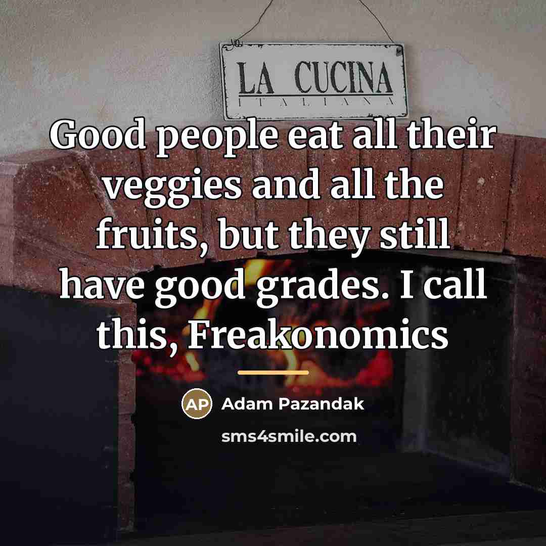 “Good people eat all their veggies and all the fruits,…” quote by Adam Pazandak