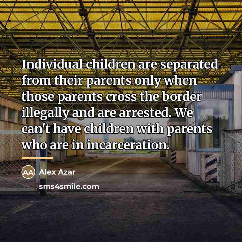 “Individual children are separated from their parents only when those…” quote by Alex Azar