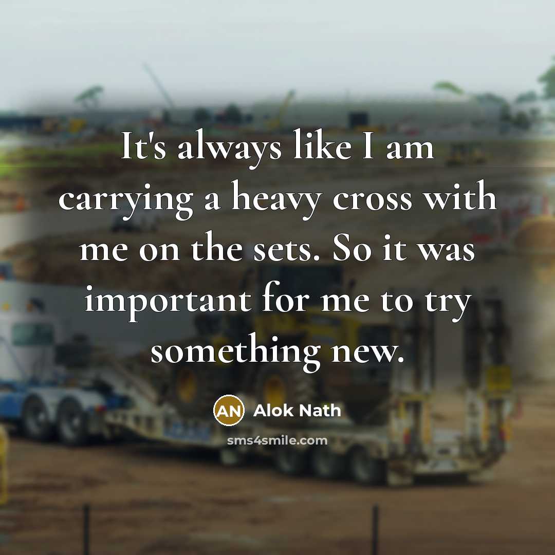“It's always like I am carrying a heavy cross with…” quote by Alok Nath