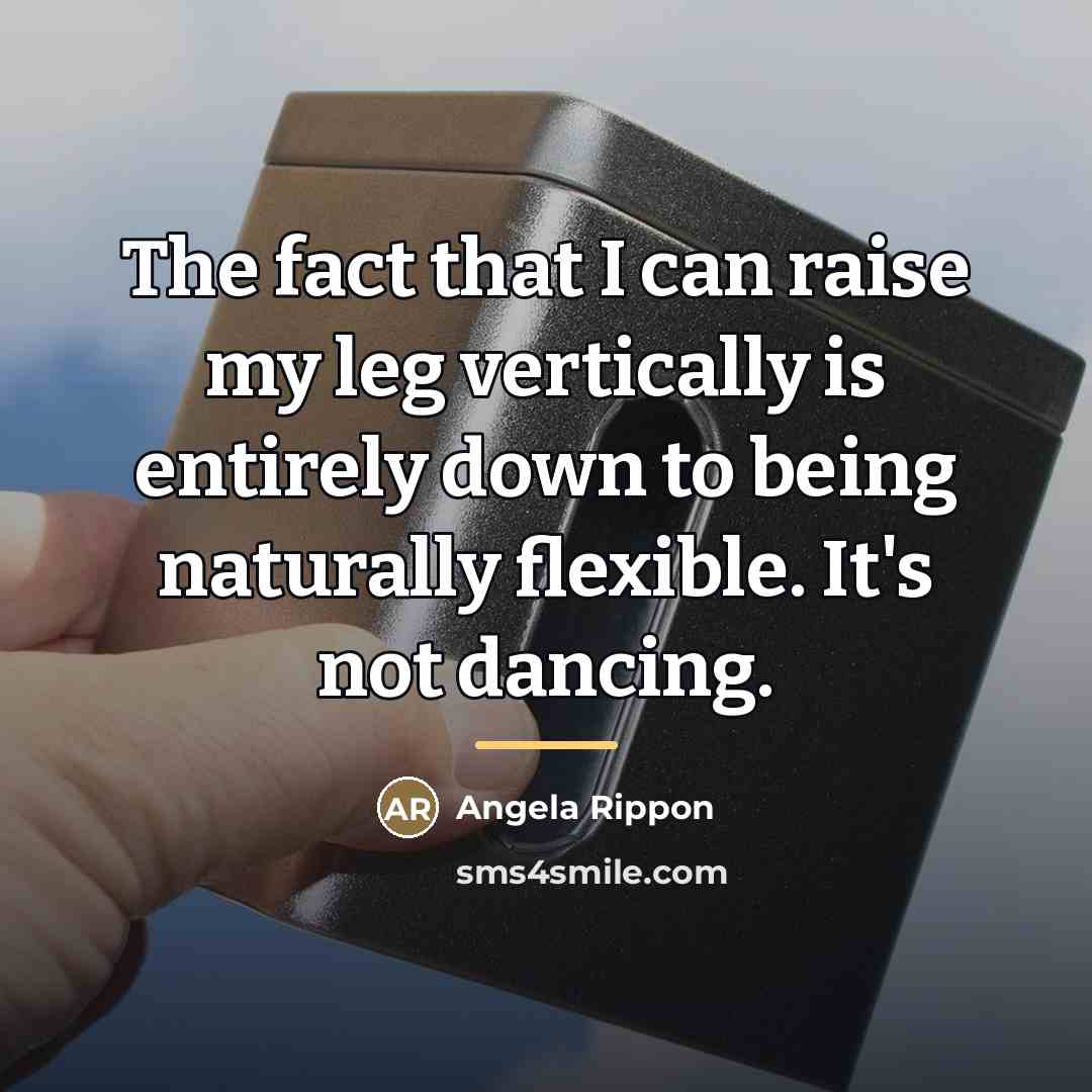 “The fact that I can raise my leg vertically is…” quote by Angela Rippon