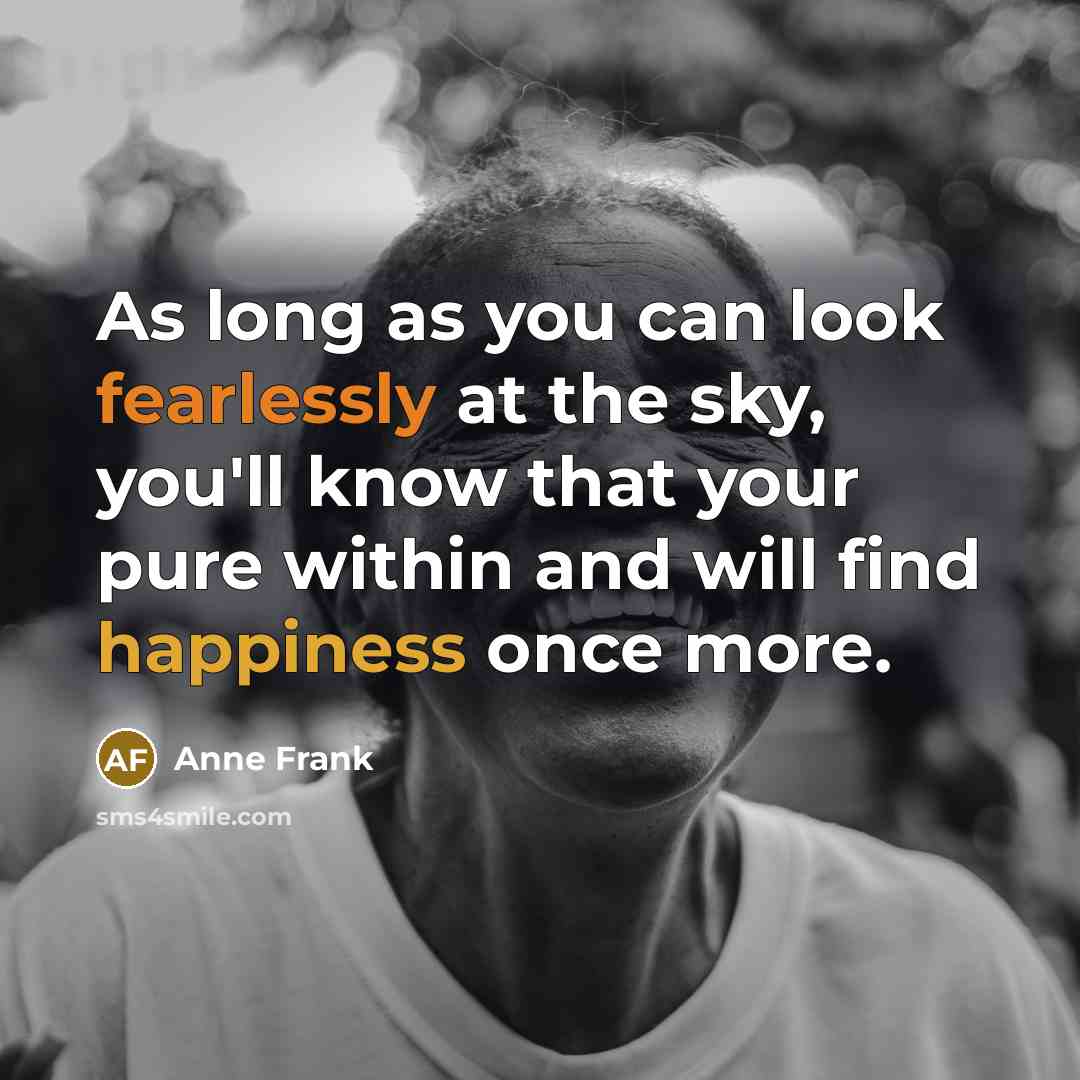 “As long as you can look fearlessly at the sky, you'll know that your pure within and will find happiness once more.” quote by Anne Frank