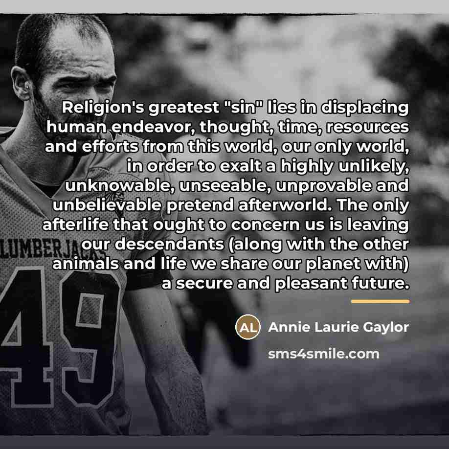 “Religion's greatest "sin" lies in displacing human endeavor, thought, time,…” quote by Annie Laurie Gaylor