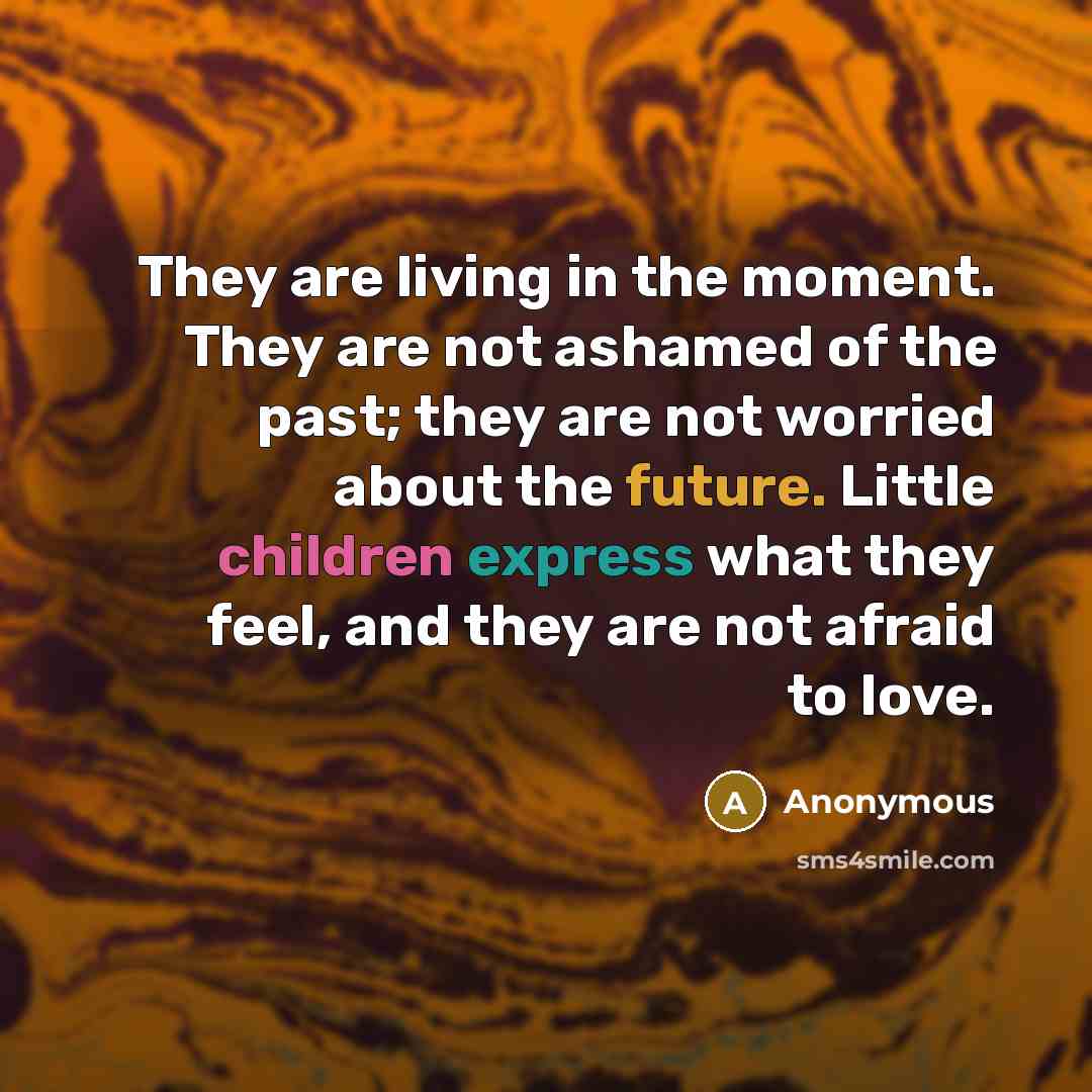 “They are living in the moment. They are not ashamed…” quote by Anonymous