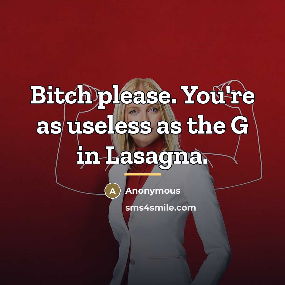 “Bitch please. You're as useless as the G in Lasagna.…” quote by Anonymous