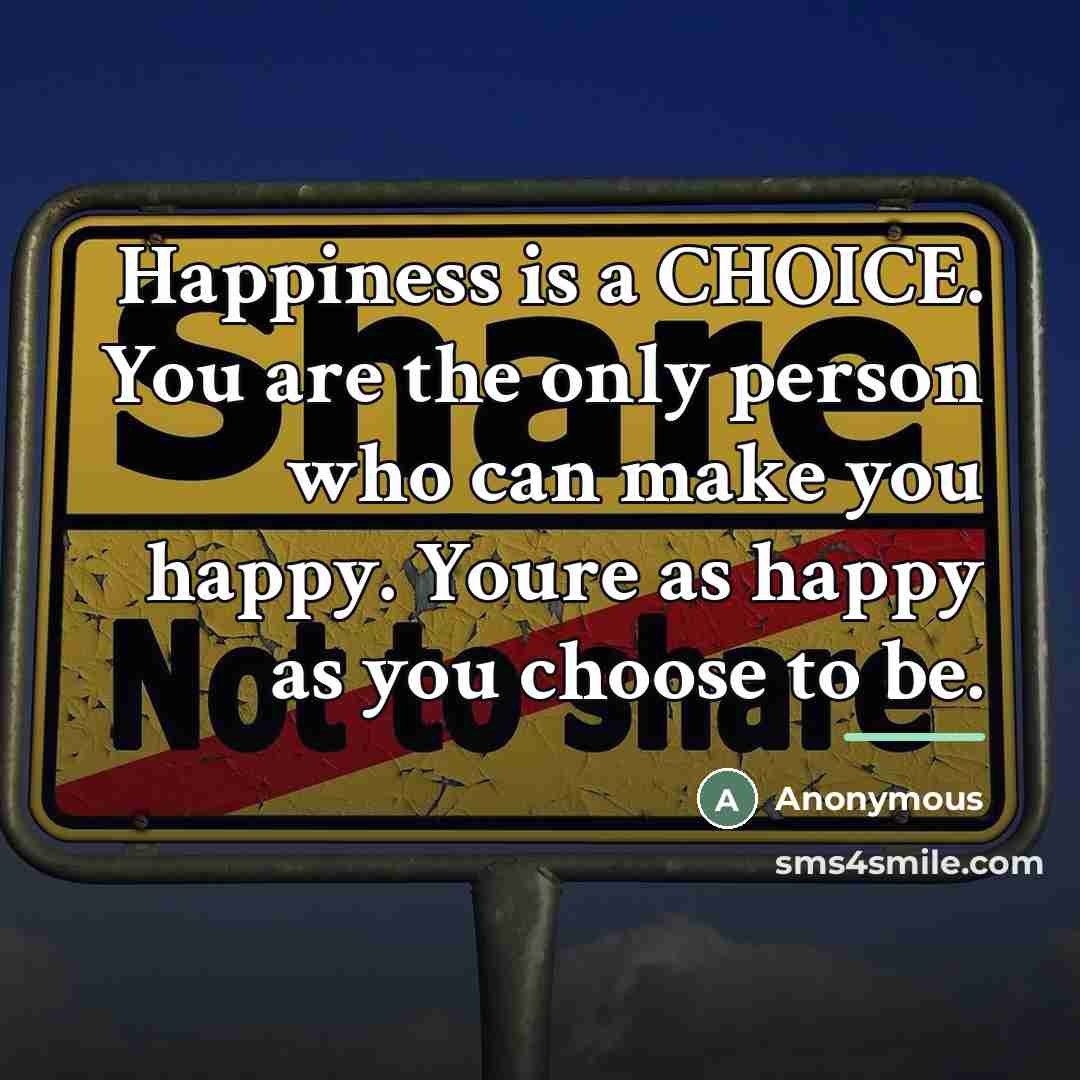 “Happiness is a CHOICE. You are the only person who…” quote by Anonymous