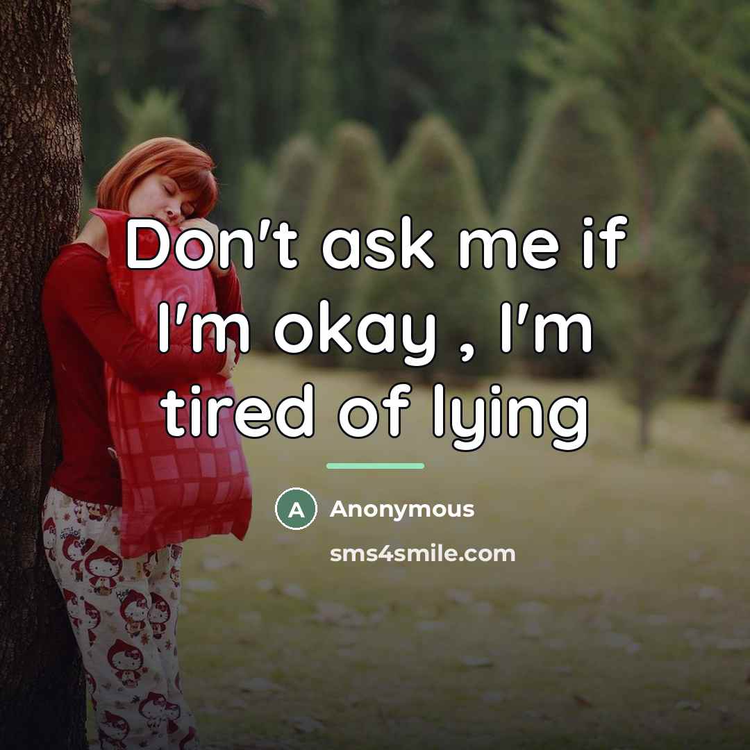 “Don't ask me if I'm okay , I'm tired of…” quote by Anonymous