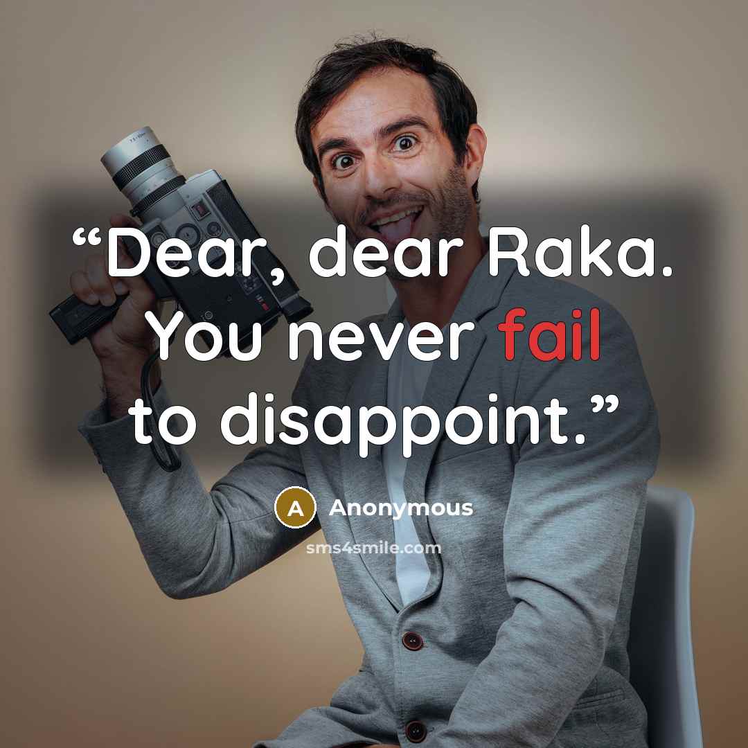 “Dear, dear Raka. You never fail to disappoint.” quote by Anonymous