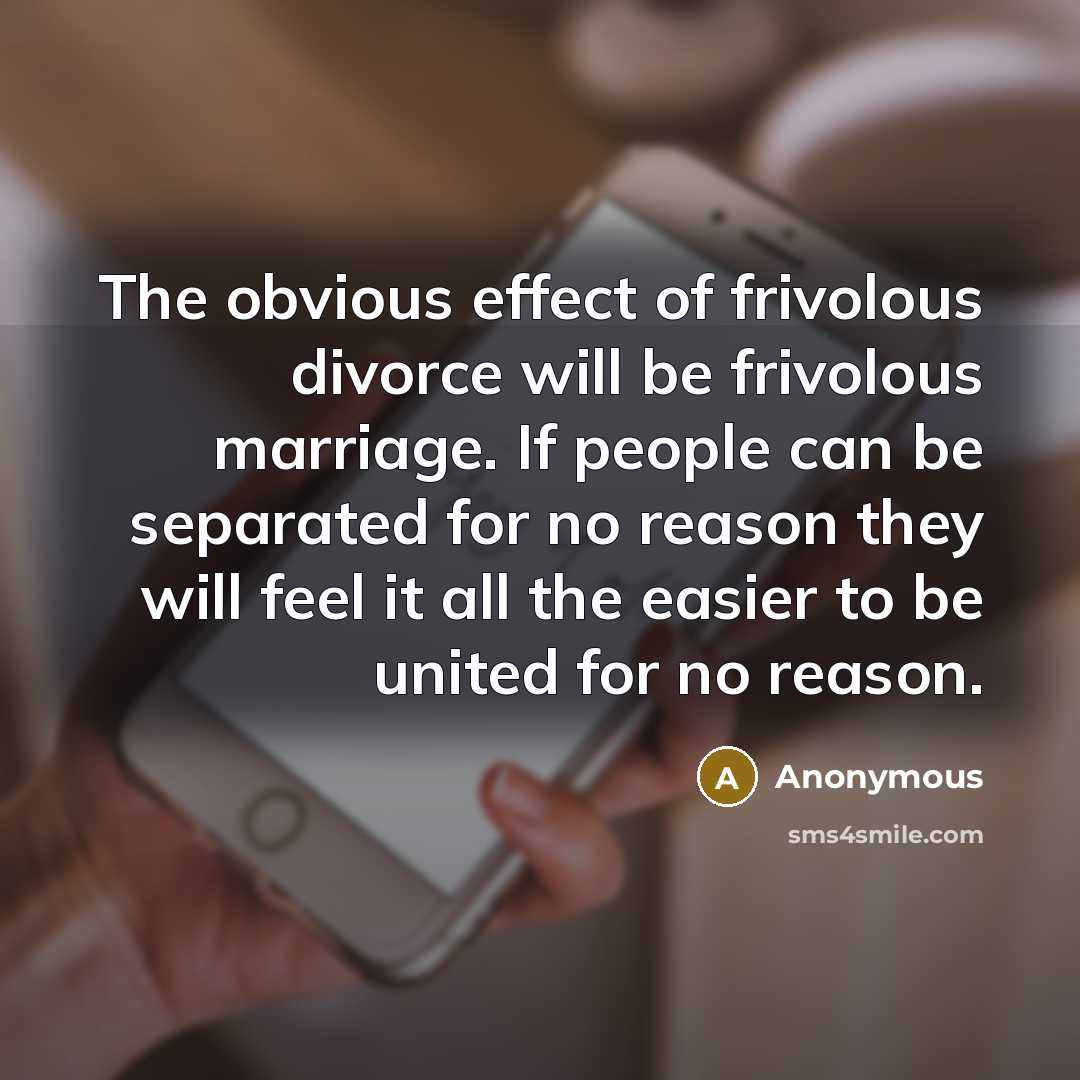 “The obvious effect of frivolous divorce will be frivolous marriage.…” quote by Anonymous