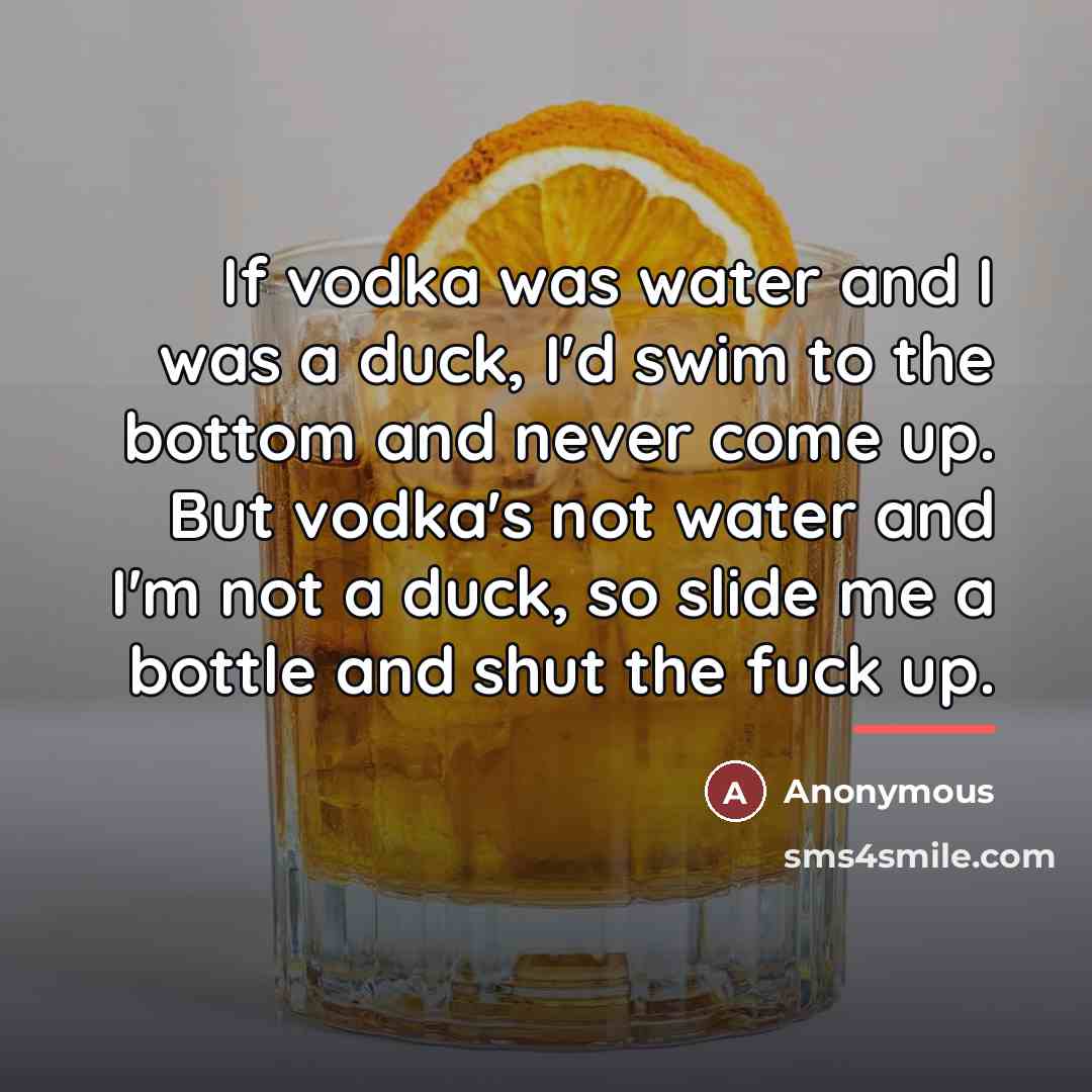 “If vodka was water and I was a duck, I'd…” quote by Anonymous