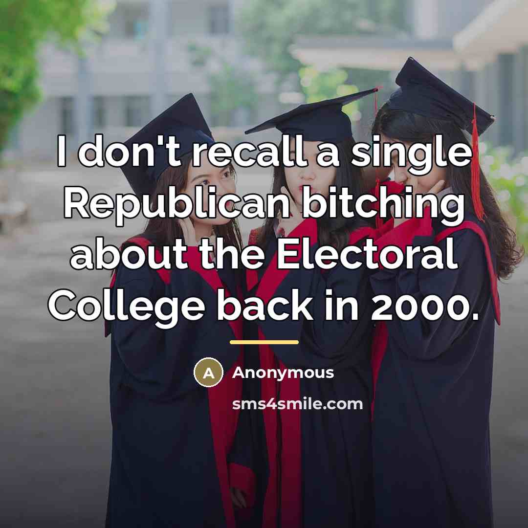 “I don't recall a single Republican bitching about the Electoral…” quote by Anonymous