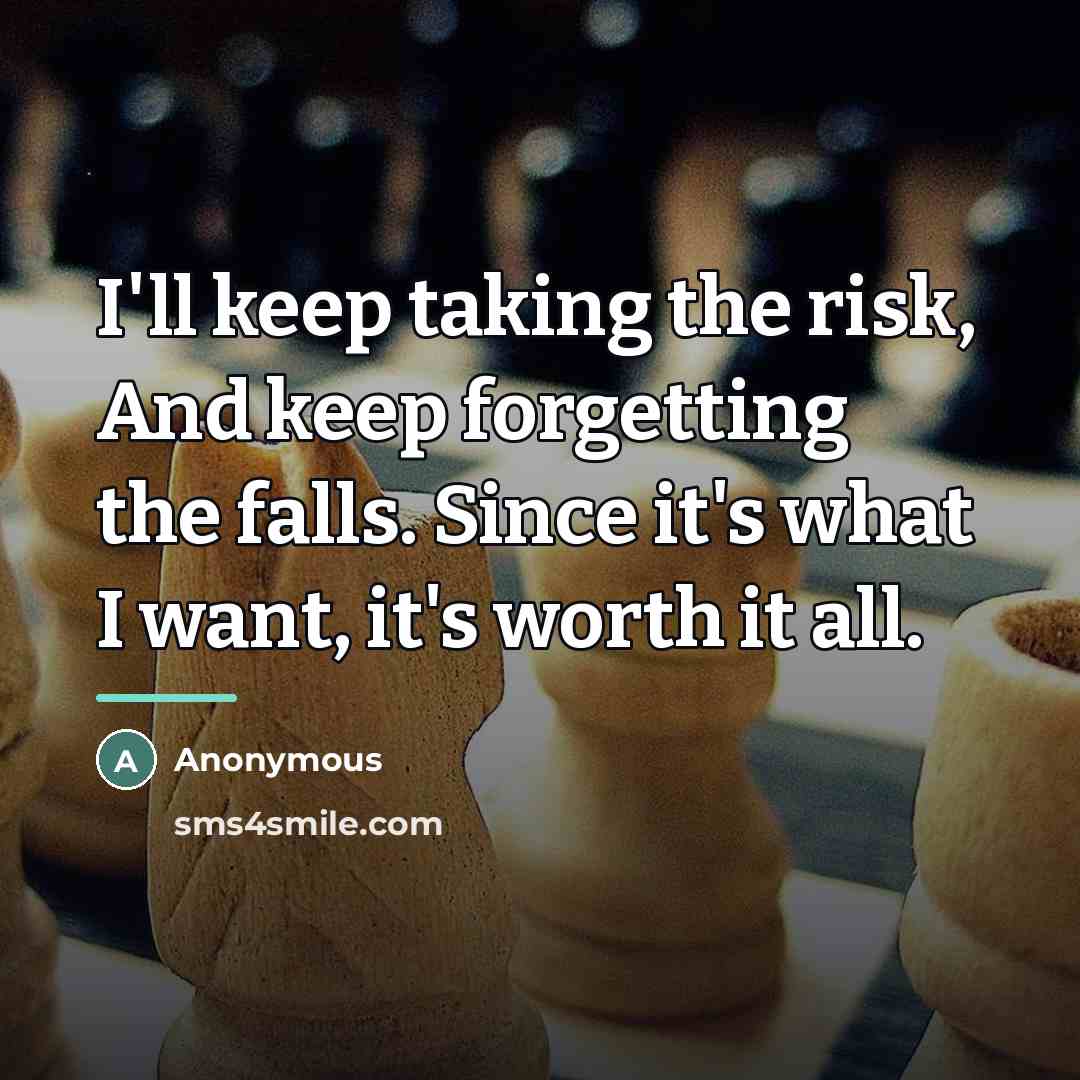 “I'll keep taking the risk, And keep forgetting the falls.…” quote by Anonymous