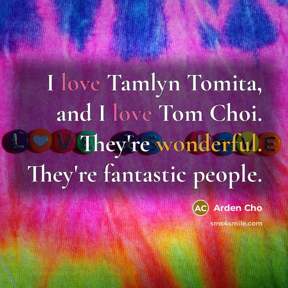 “I love Tamlyn Tomita, and I love Tom Choi. They're…” quote by Arden Cho
