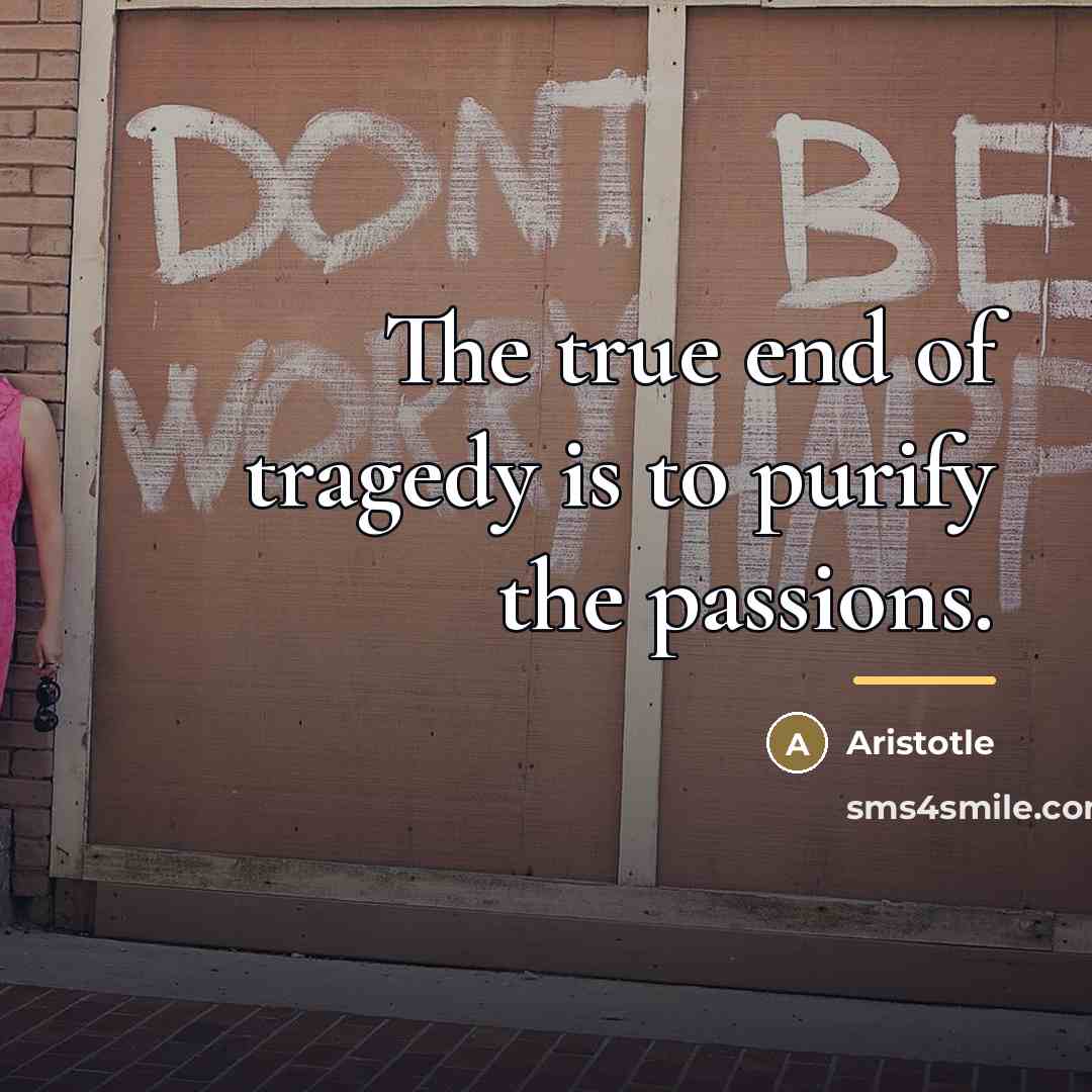 “The true end of tragedy is to purify the passions.…” quote by Aristotle