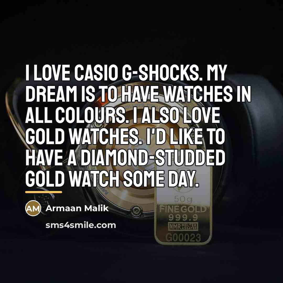 “I love Casio G-Shocks. My dream is to have watches…” quote by Armaan Malik