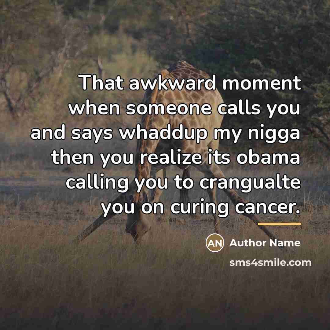 “That awkward moment when someone calls you and says whaddup…” quote by Author Name