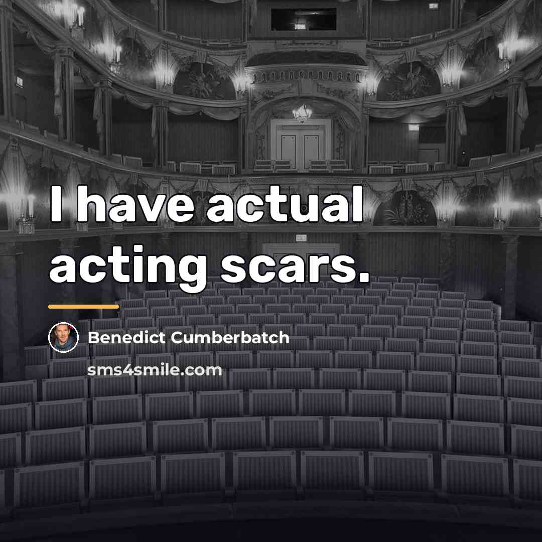 “I have actual acting scars.…” quote by Benedict Cumberbatch