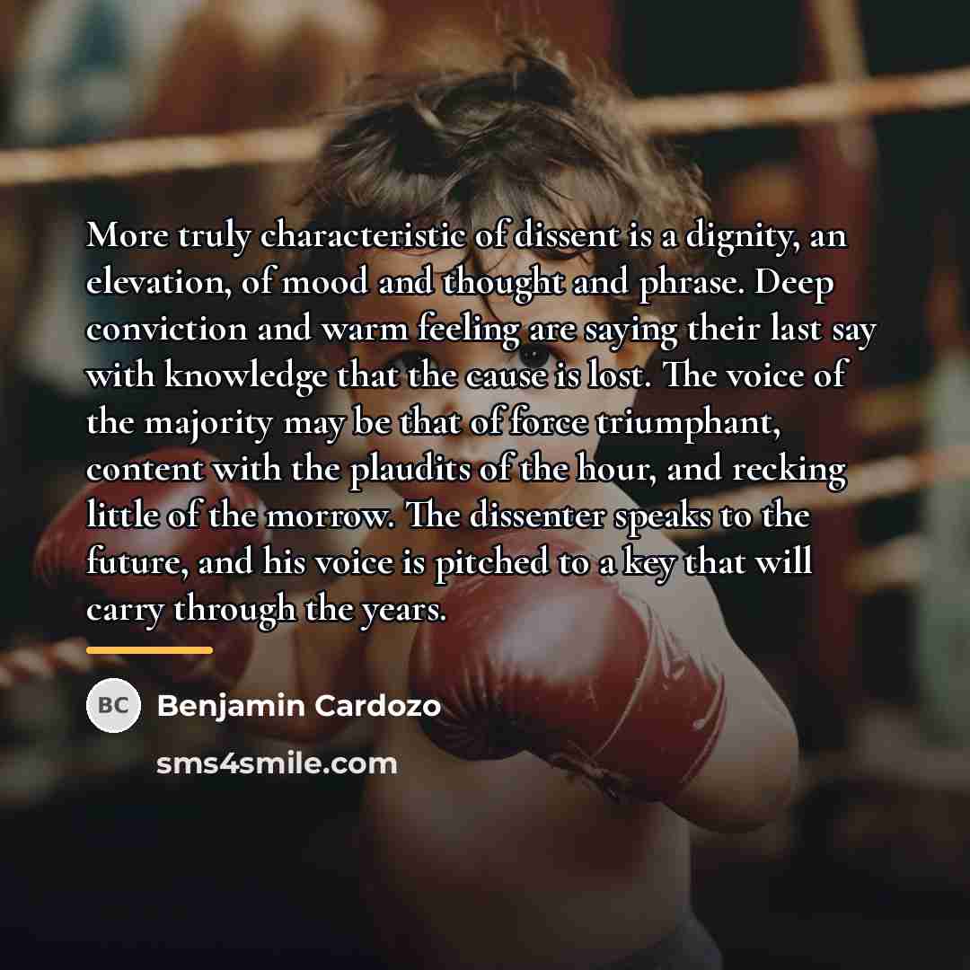 “More truly characteristic of dissent is a dignity, an elevation,…” quote by Benjamin Cardozo