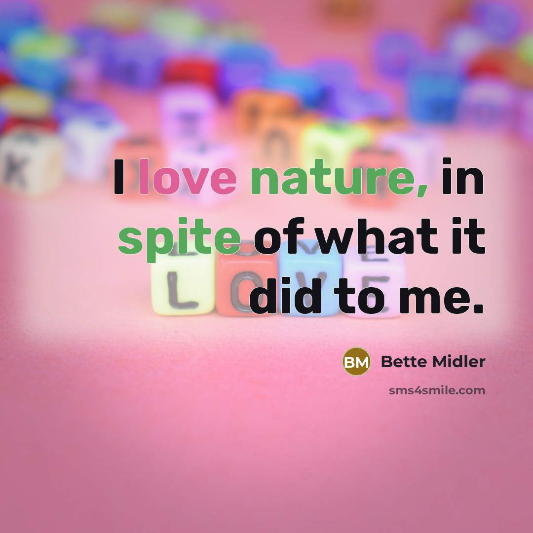 “I love nature, in spite of what it did to…” quote by Bette Midler